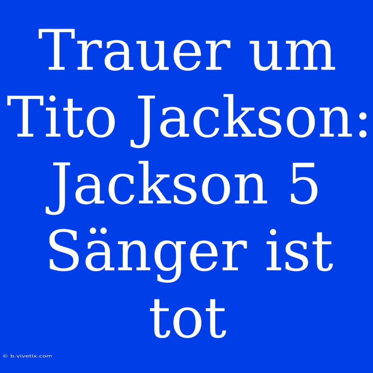 Trauer Um Tito Jackson: Jackson 5 Sänger Ist Tot