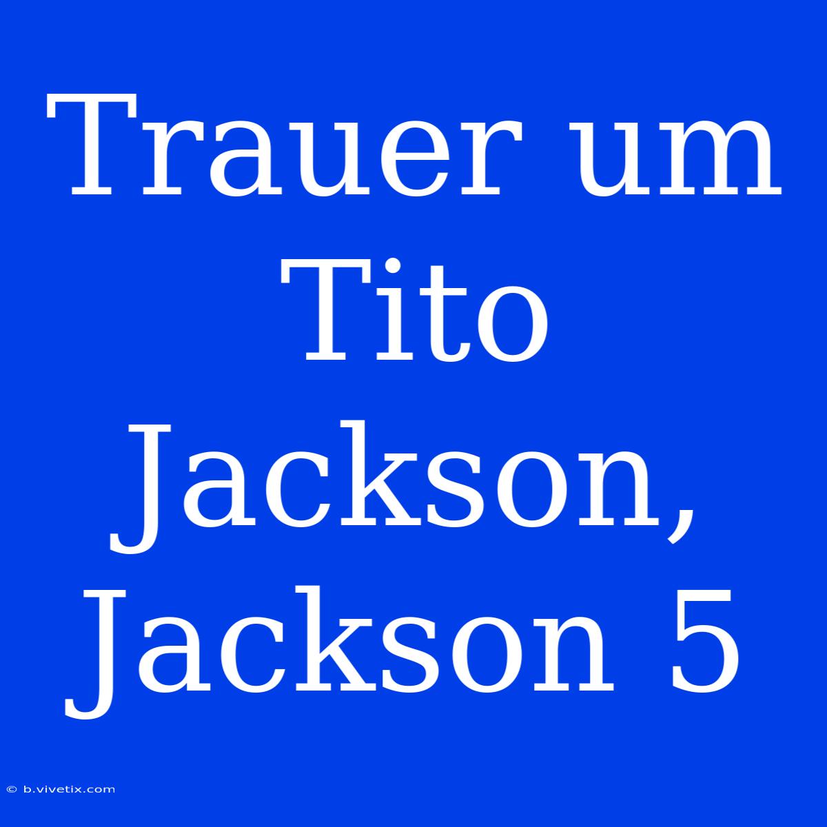 Trauer Um Tito Jackson, Jackson 5