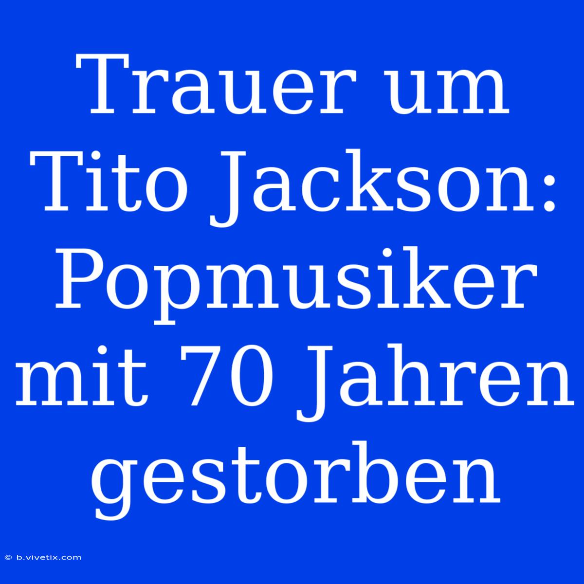 Trauer Um Tito Jackson: Popmusiker Mit 70 Jahren Gestorben