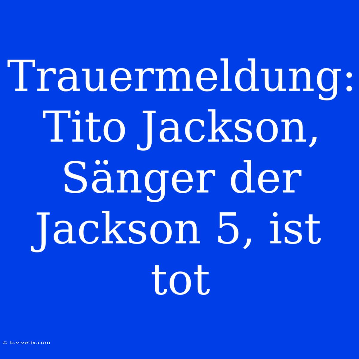 Trauermeldung: Tito Jackson, Sänger Der Jackson 5, Ist Tot 