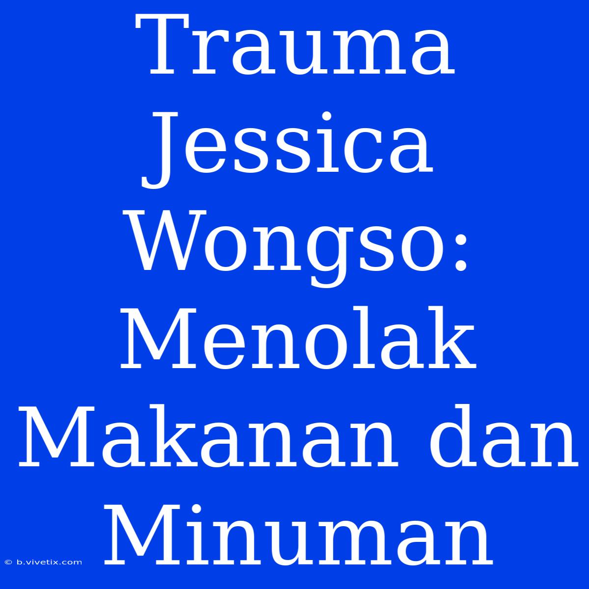 Trauma Jessica Wongso: Menolak Makanan Dan Minuman