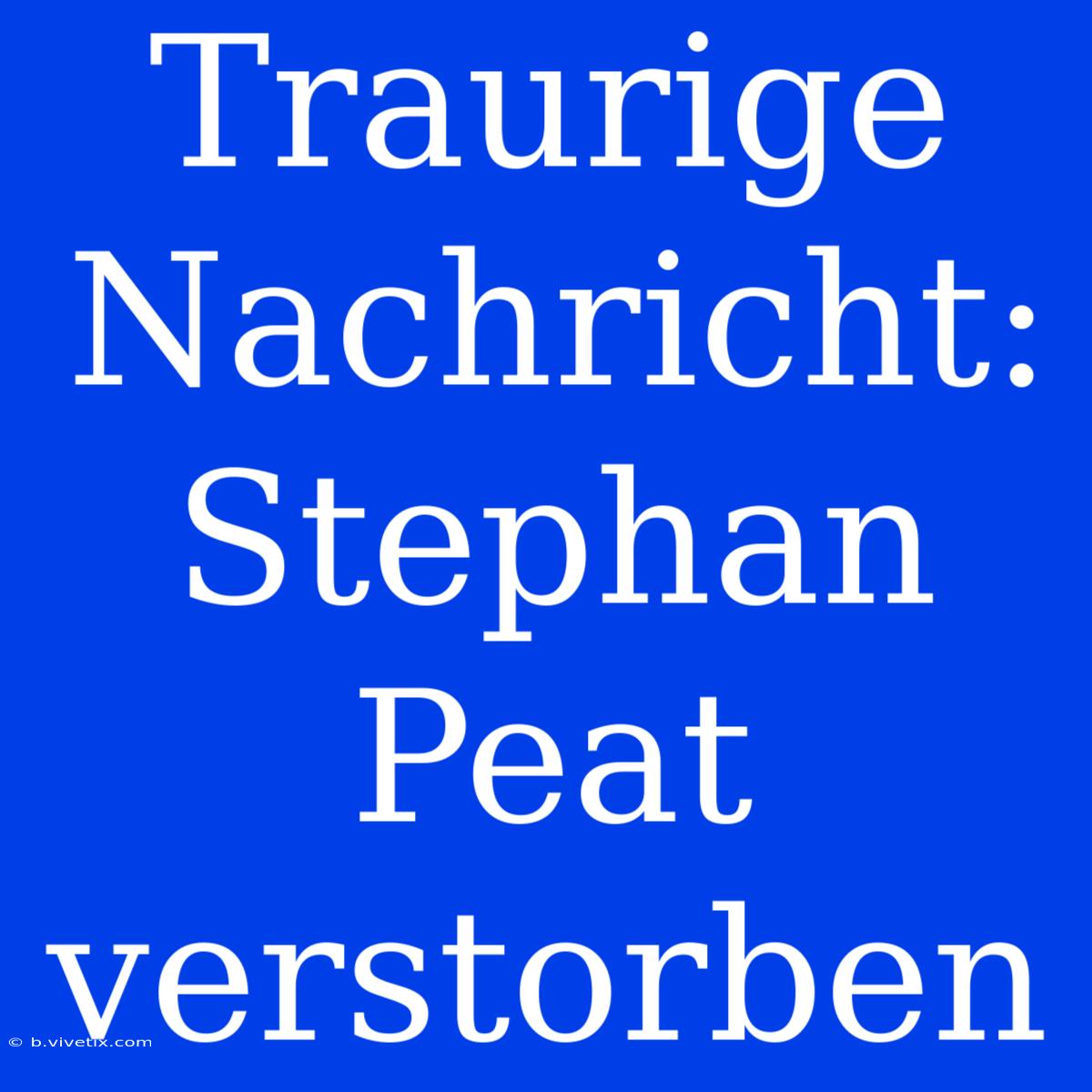 Traurige Nachricht: Stephan Peat Verstorben