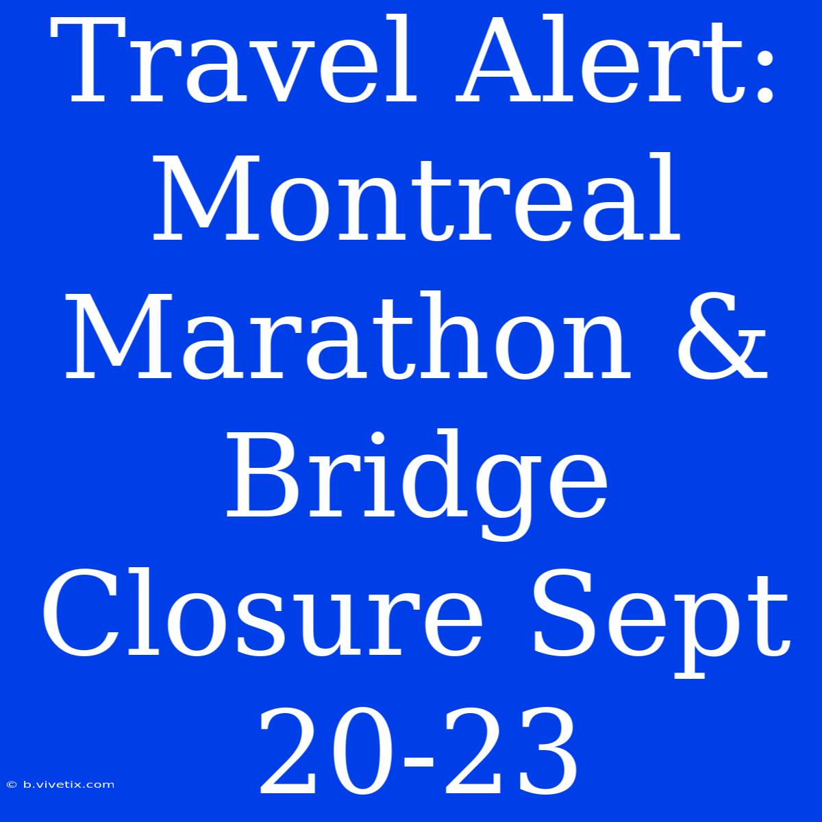 Travel Alert: Montreal Marathon & Bridge Closure Sept 20-23