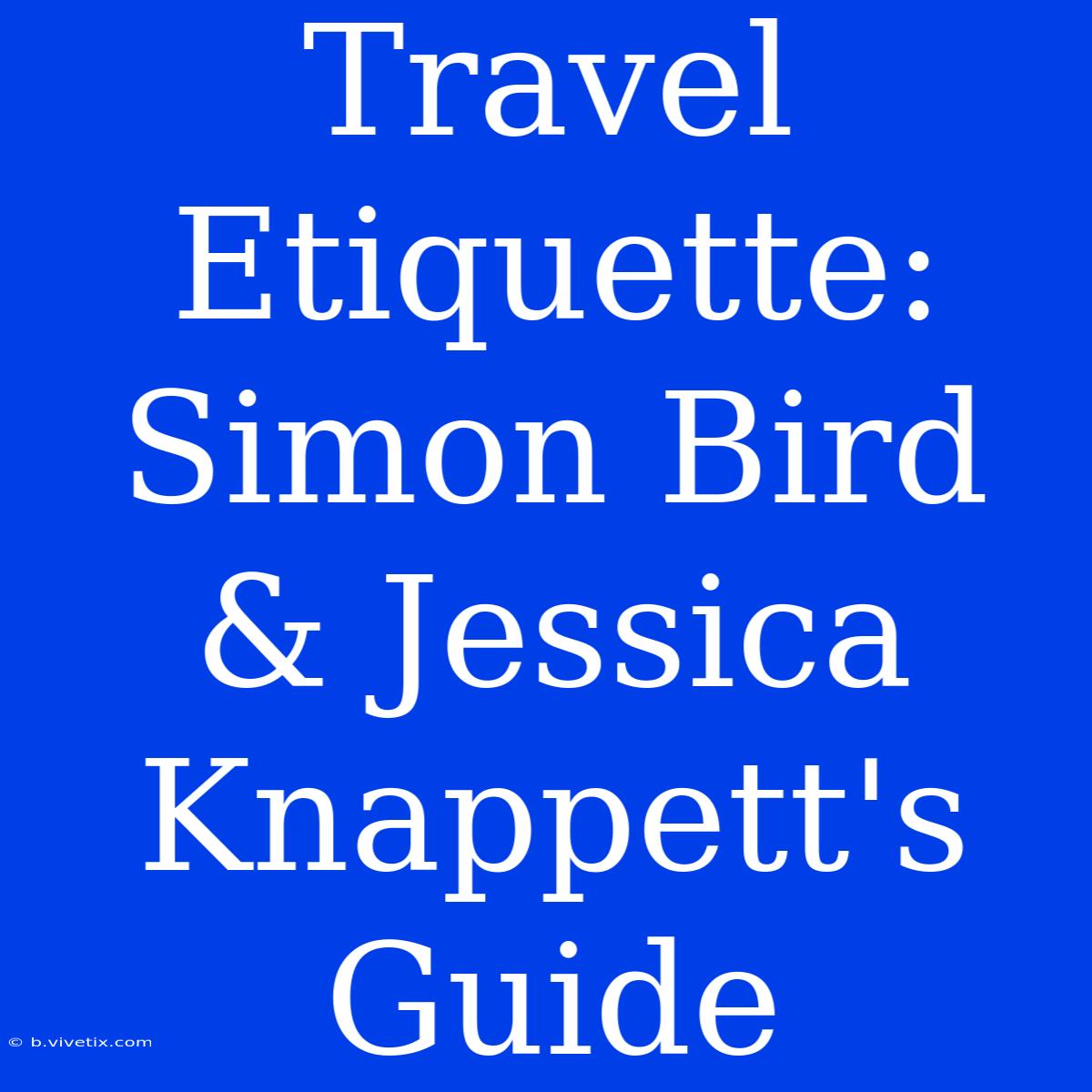 Travel Etiquette: Simon Bird & Jessica Knappett's Guide