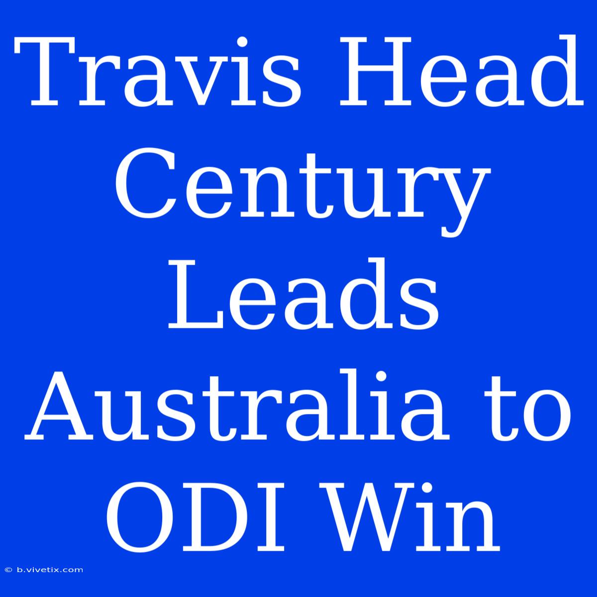 Travis Head Century Leads Australia To ODI Win