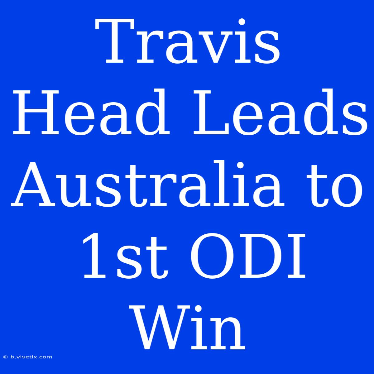 Travis Head Leads Australia To 1st ODI Win