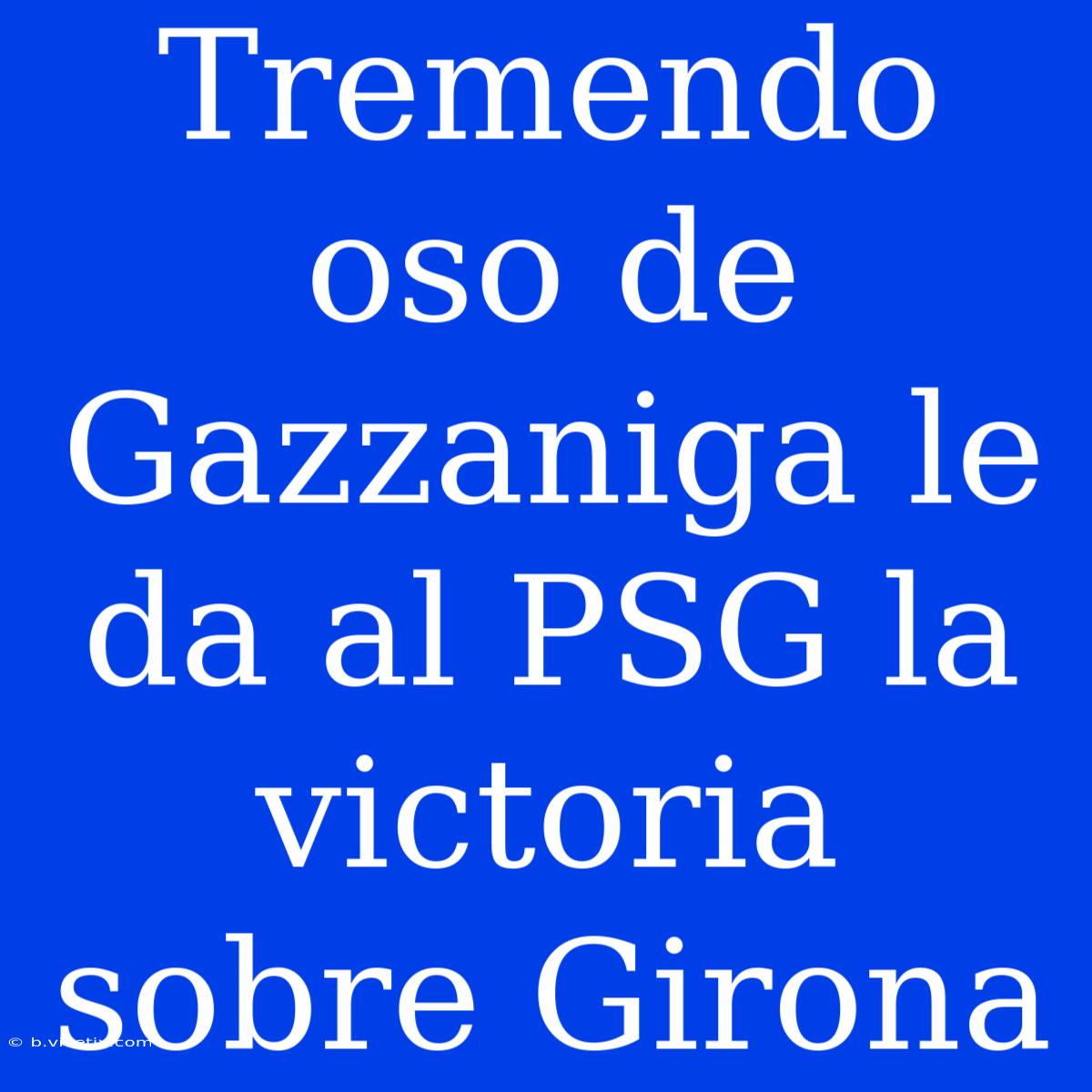 Tremendo Oso De Gazzaniga Le Da Al PSG La Victoria Sobre Girona