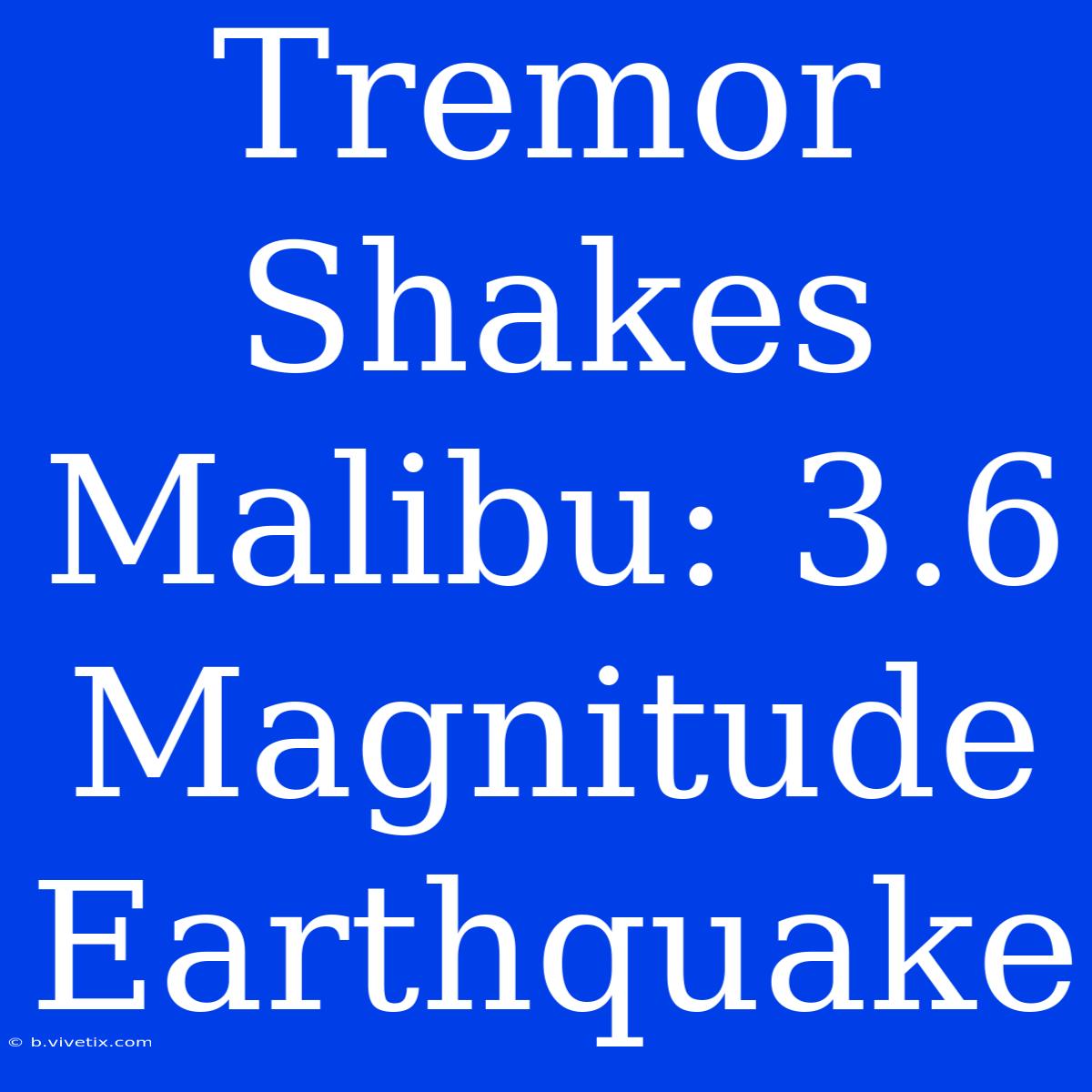 Tremor Shakes Malibu: 3.6 Magnitude Earthquake