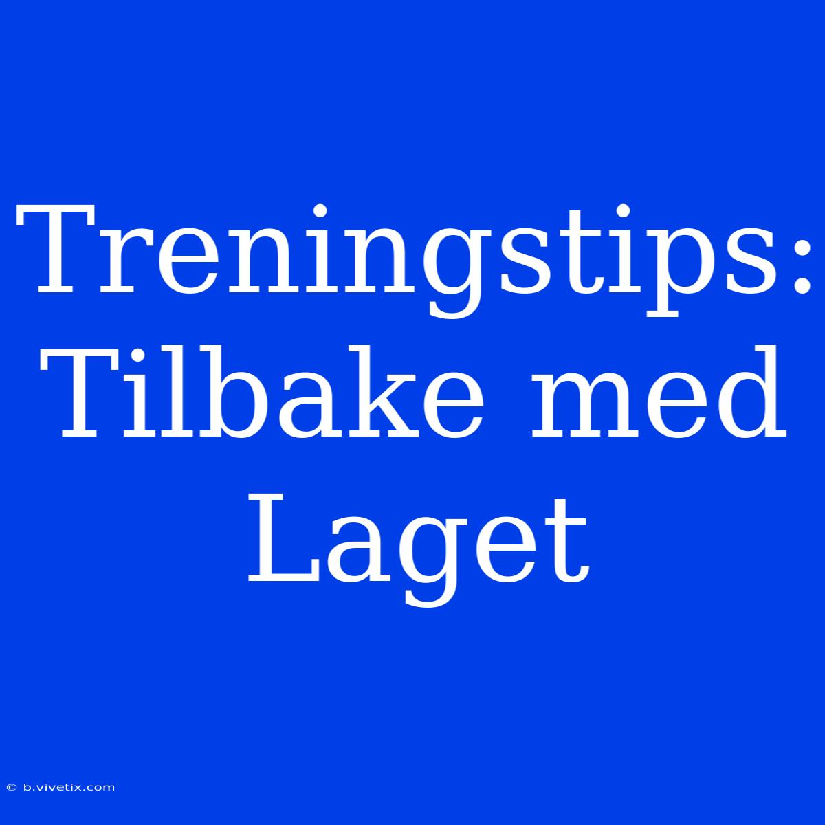 Treningstips: Tilbake Med Laget