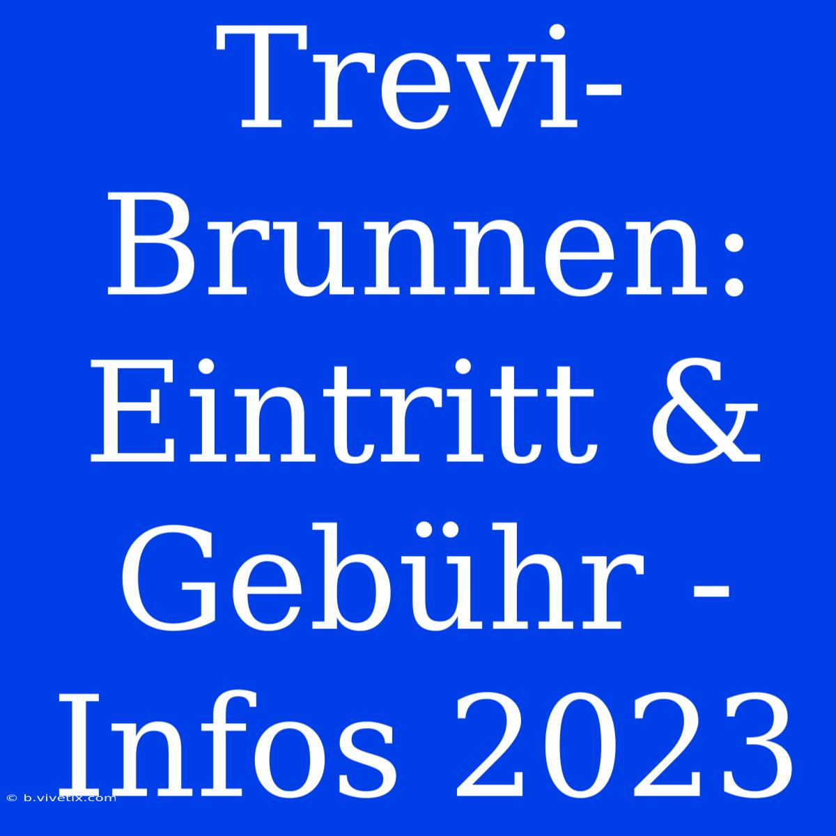 Trevi-Brunnen: Eintritt & Gebühr - Infos 2023