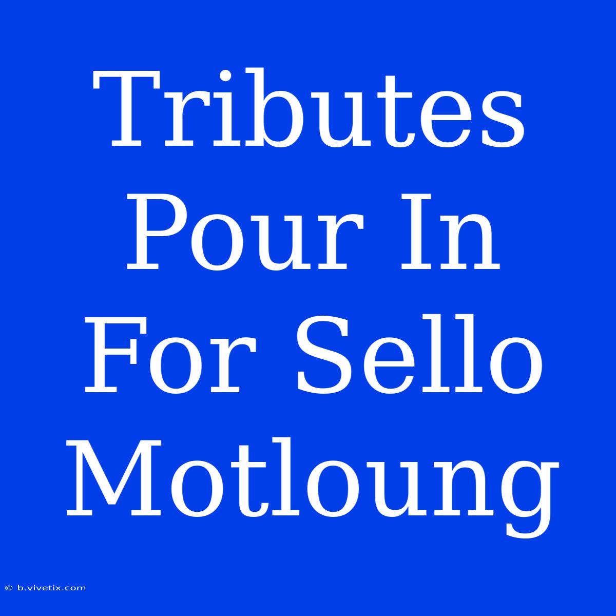 Tributes Pour In For Sello Motloung