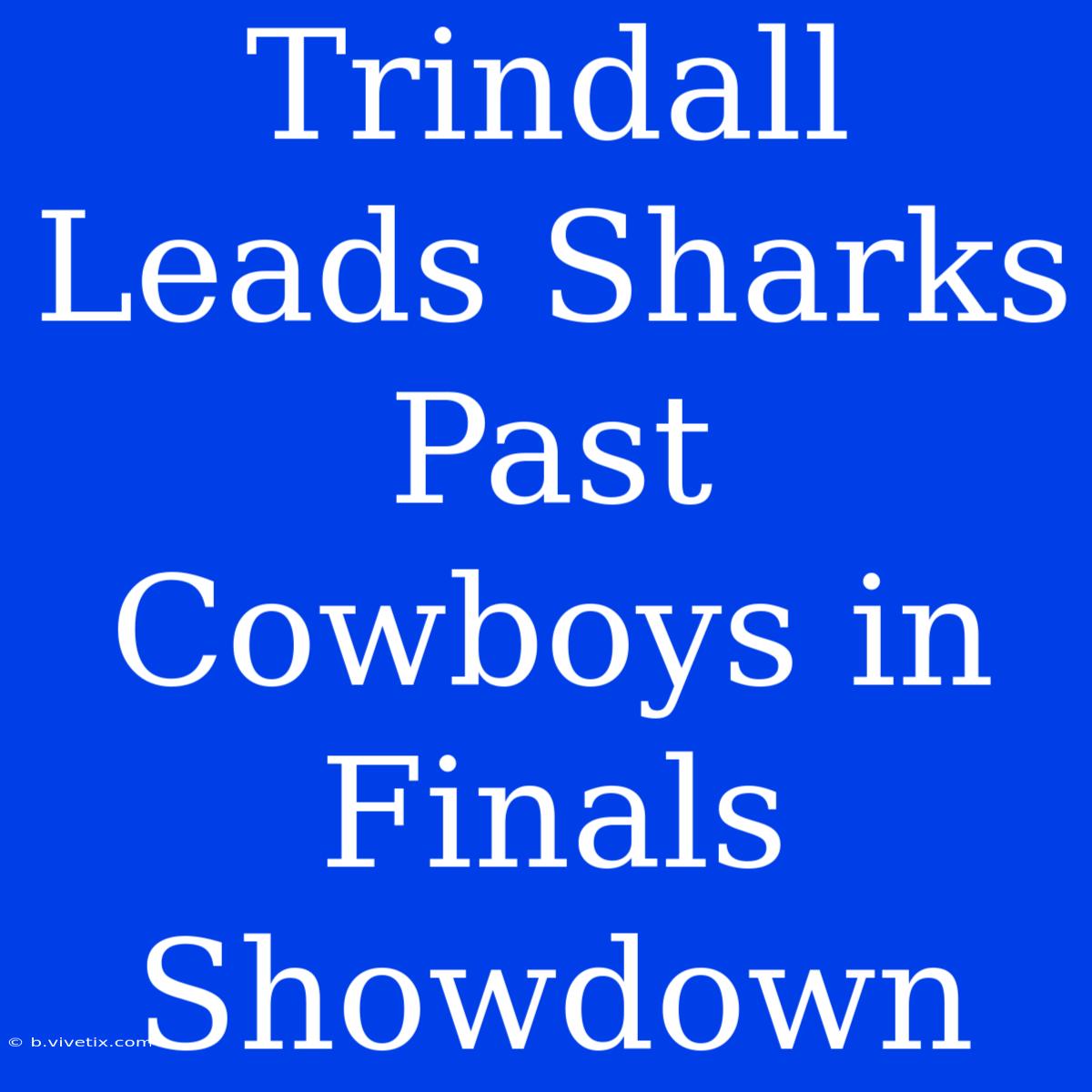 Trindall Leads Sharks Past Cowboys In Finals Showdown 