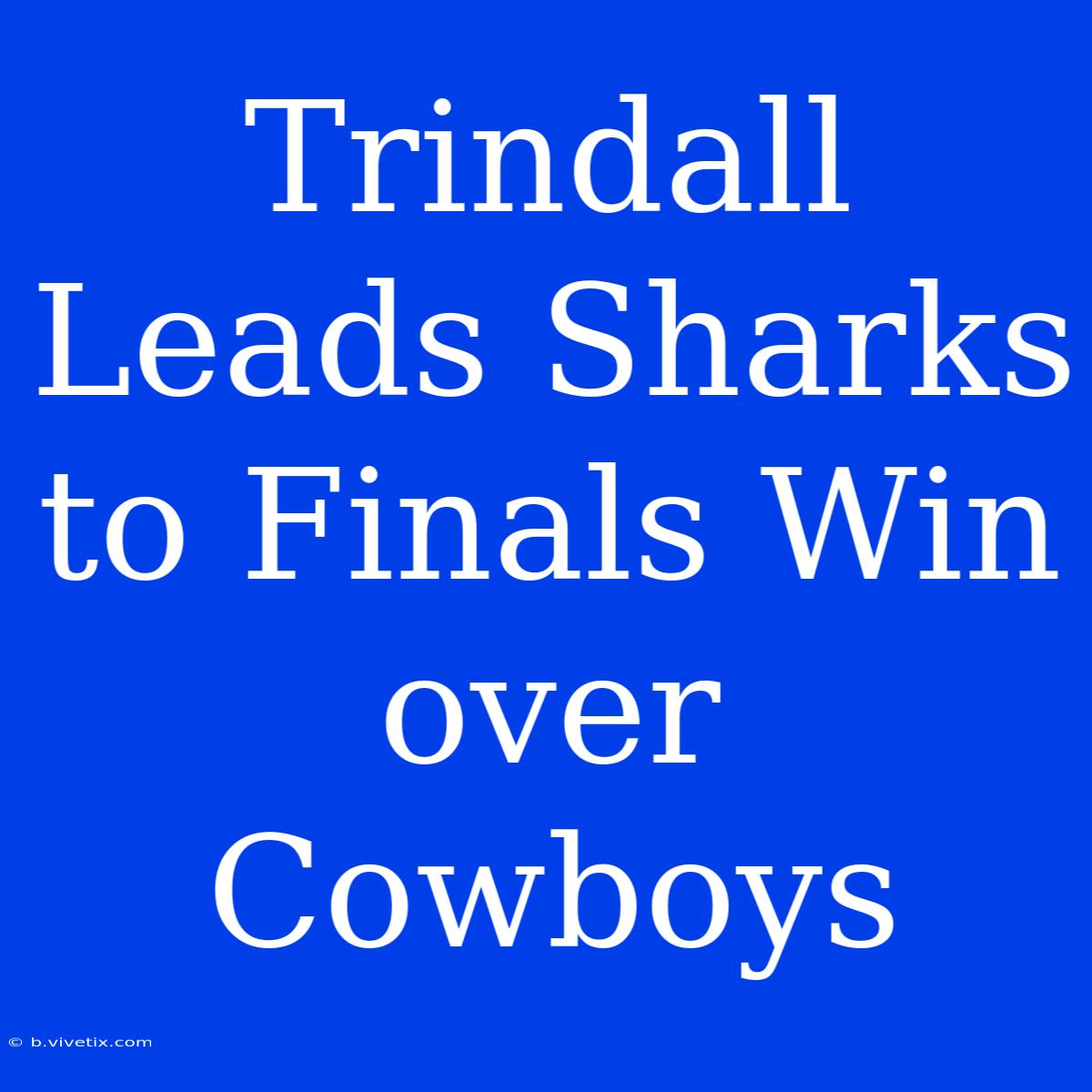 Trindall Leads Sharks To Finals Win Over Cowboys