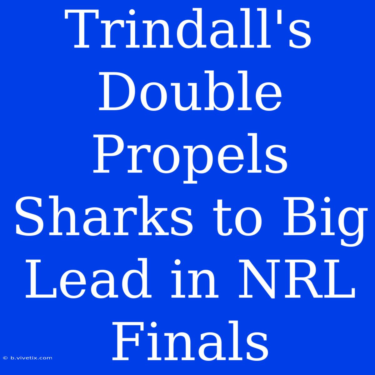 Trindall's Double Propels Sharks To Big Lead In NRL Finals