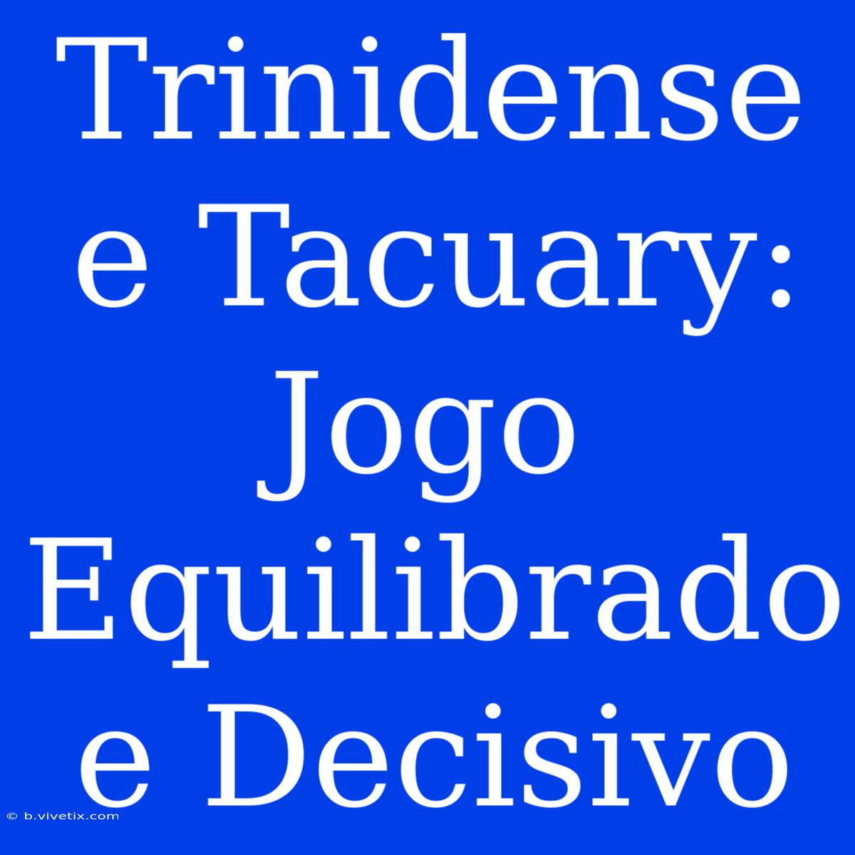 Trinidense E Tacuary: Jogo Equilibrado E Decisivo