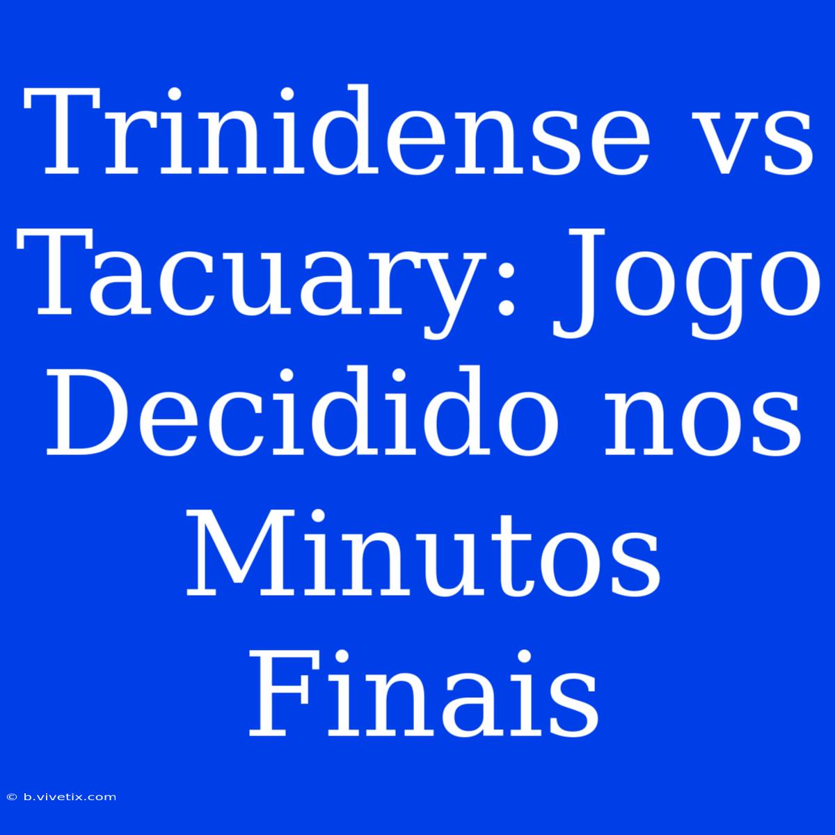 Trinidense Vs Tacuary: Jogo Decidido Nos Minutos Finais