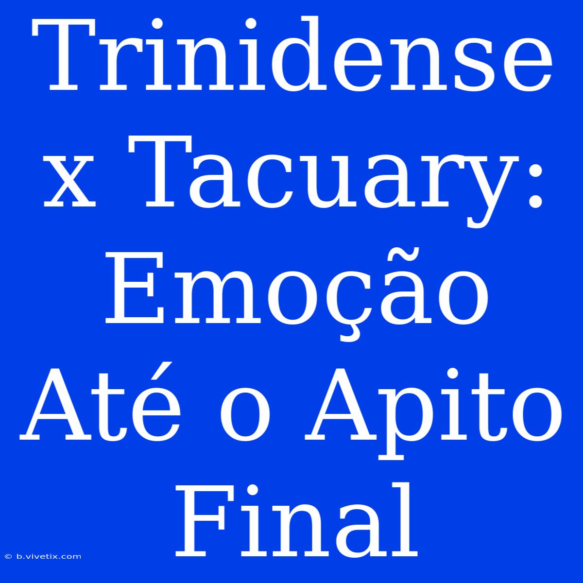 Trinidense X Tacuary: Emoção Até O Apito Final