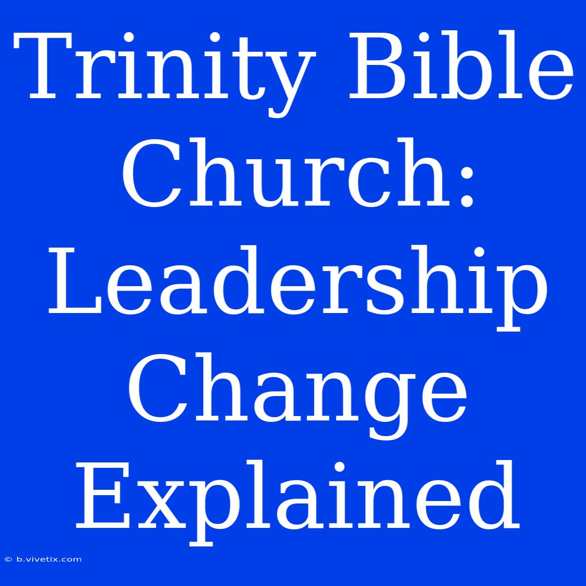 Trinity Bible Church: Leadership Change Explained