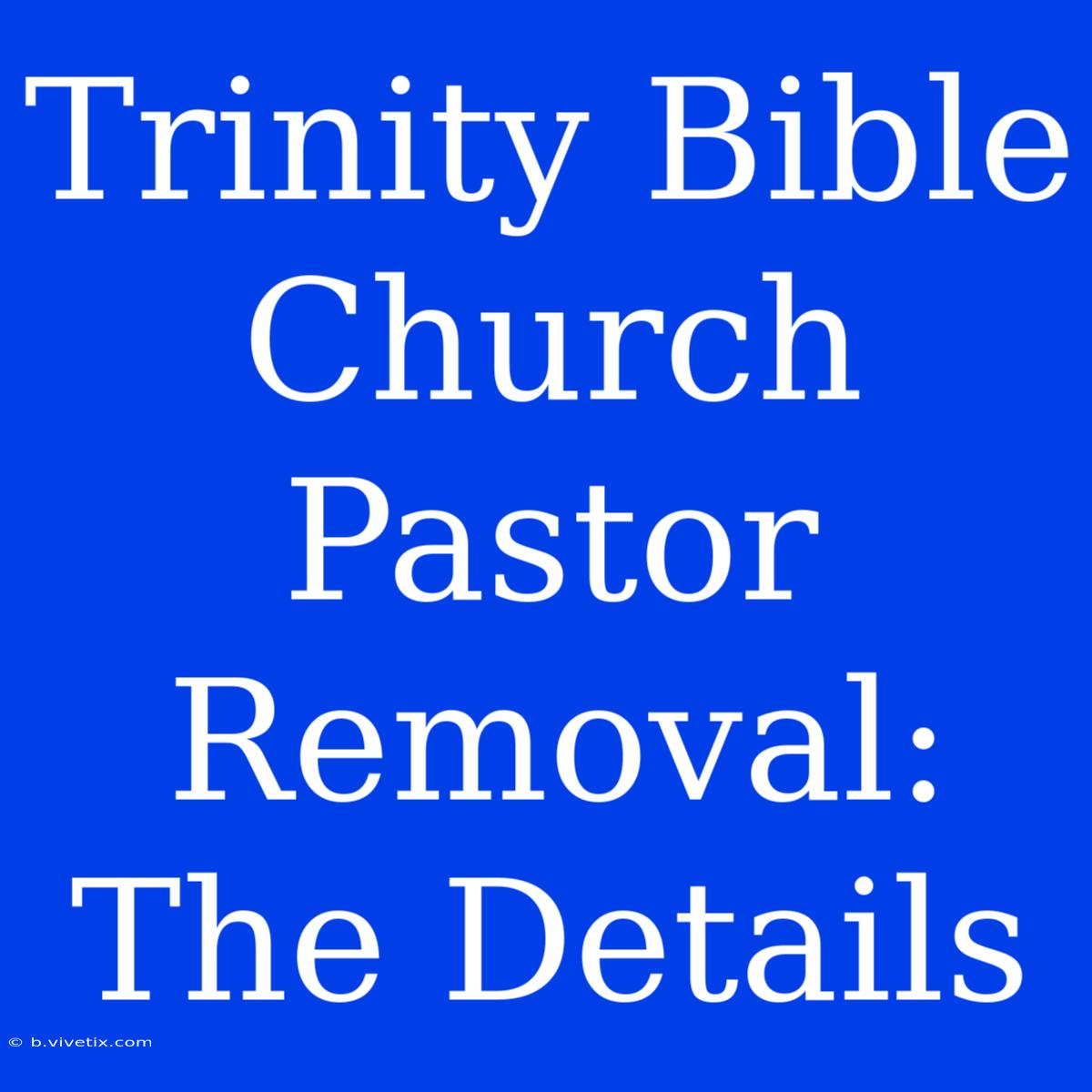 Trinity Bible Church Pastor Removal: The Details