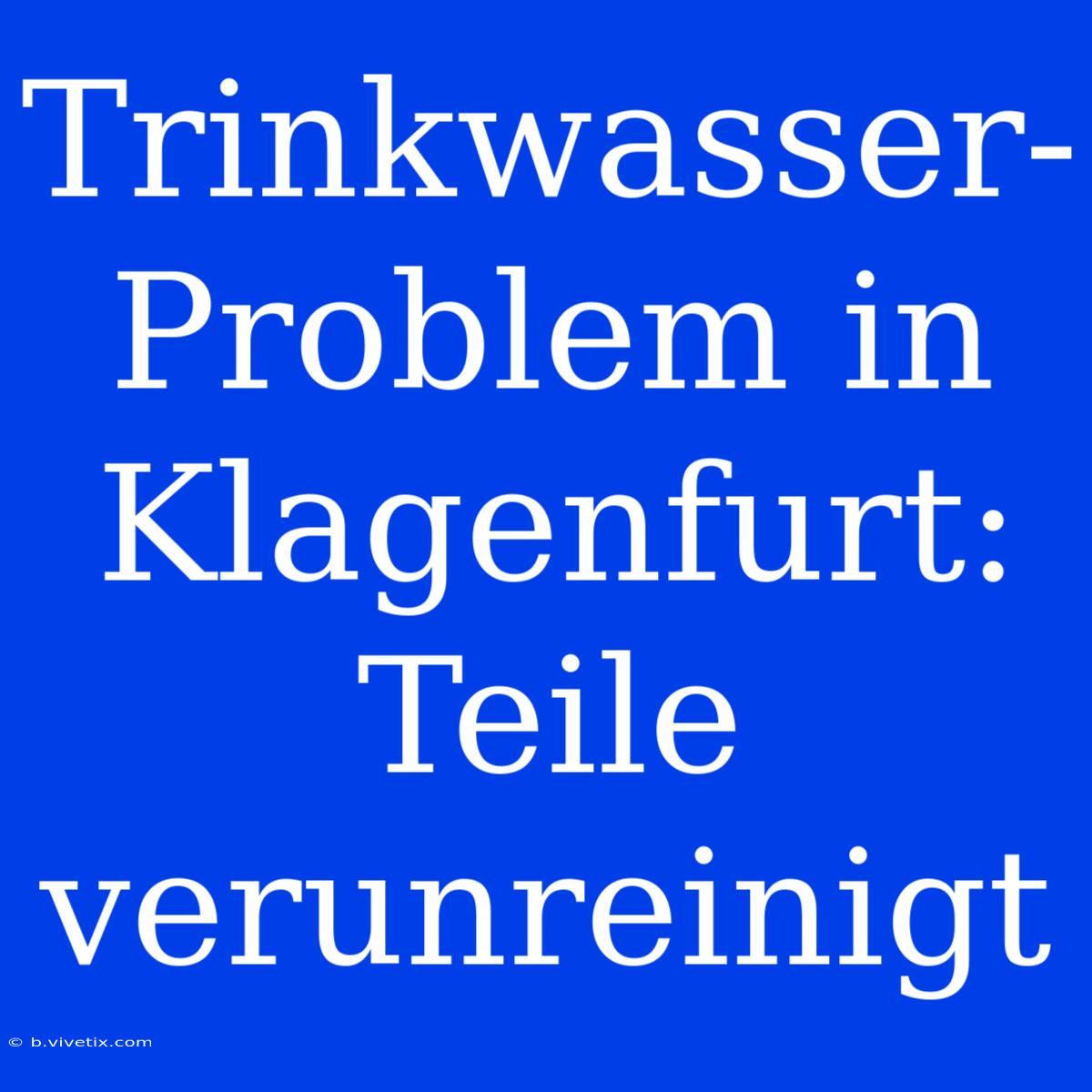 Trinkwasser-Problem In Klagenfurt: Teile Verunreinigt