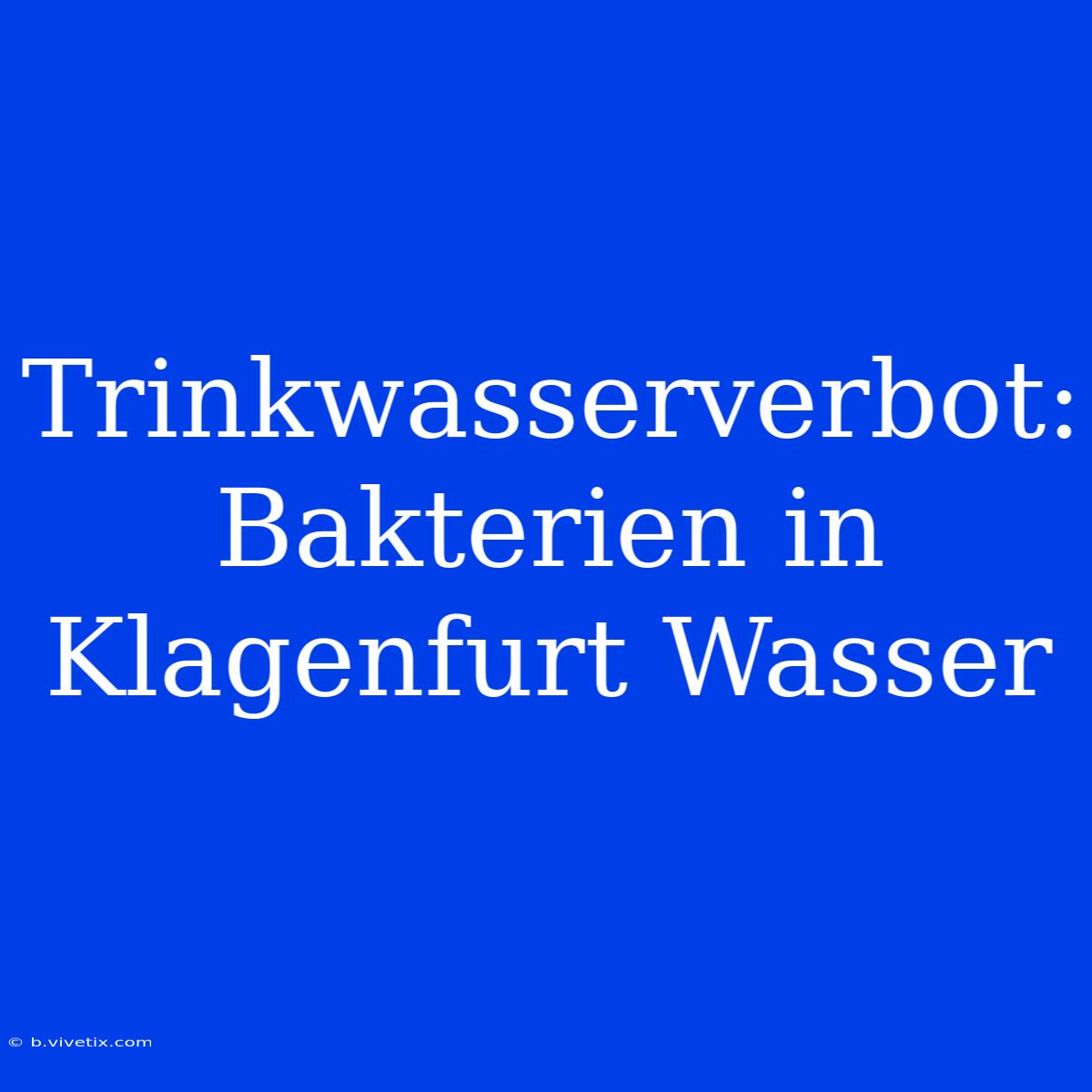 Trinkwasserverbot: Bakterien In Klagenfurt Wasser