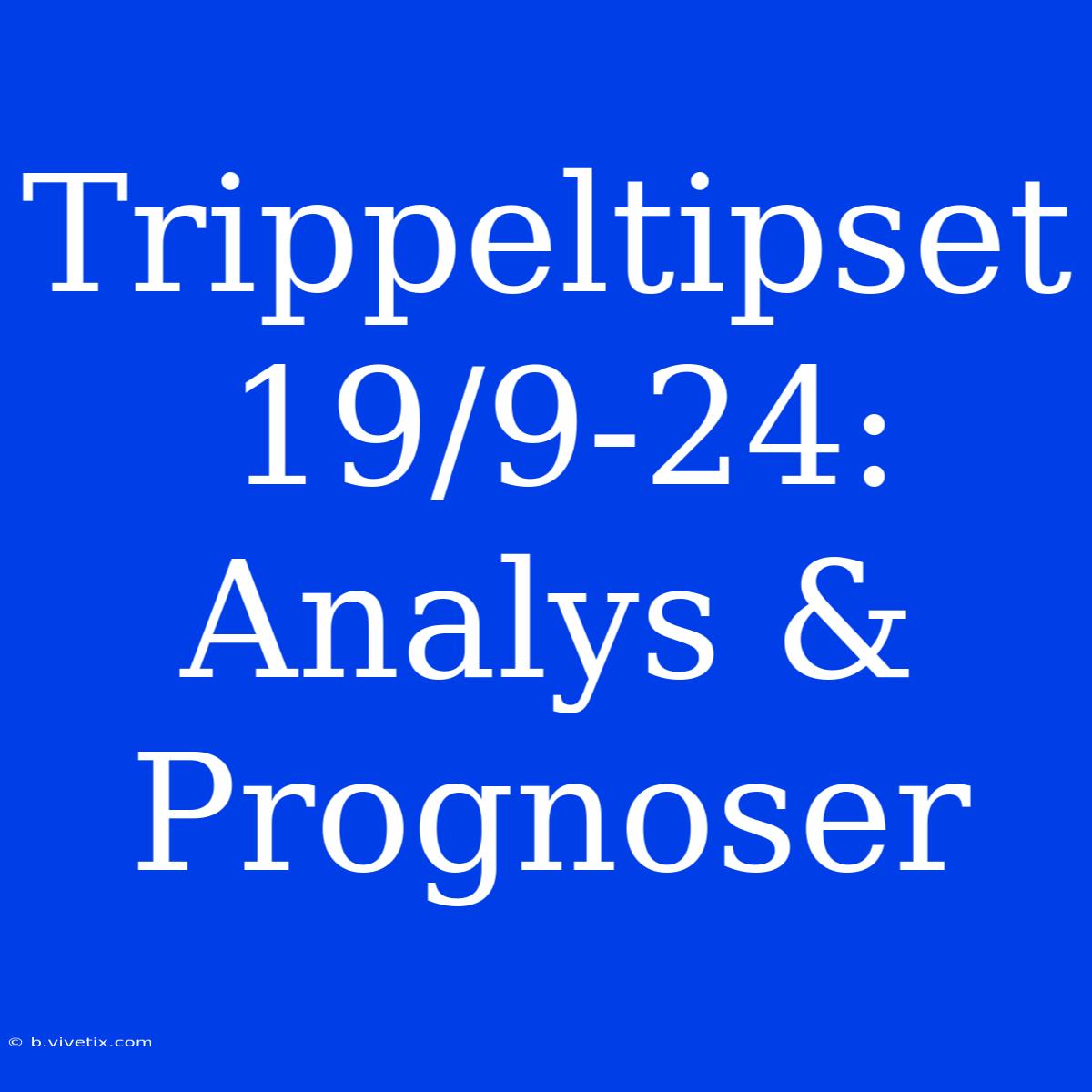 Trippeltipset 19/9-24: Analys & Prognoser