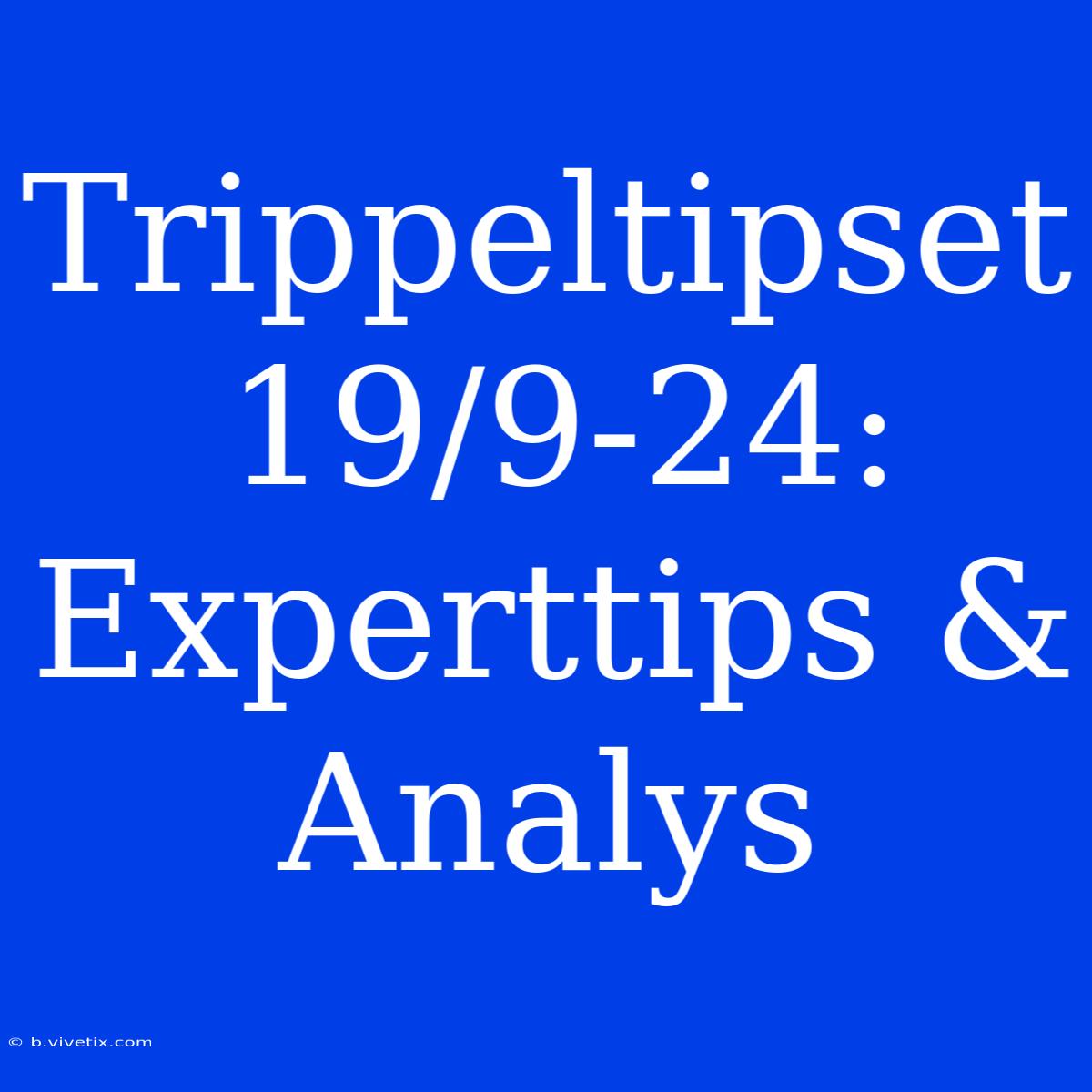 Trippeltipset 19/9-24: Experttips & Analys