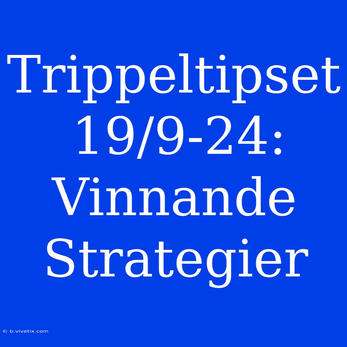 Trippeltipset 19/9-24: Vinnande Strategier