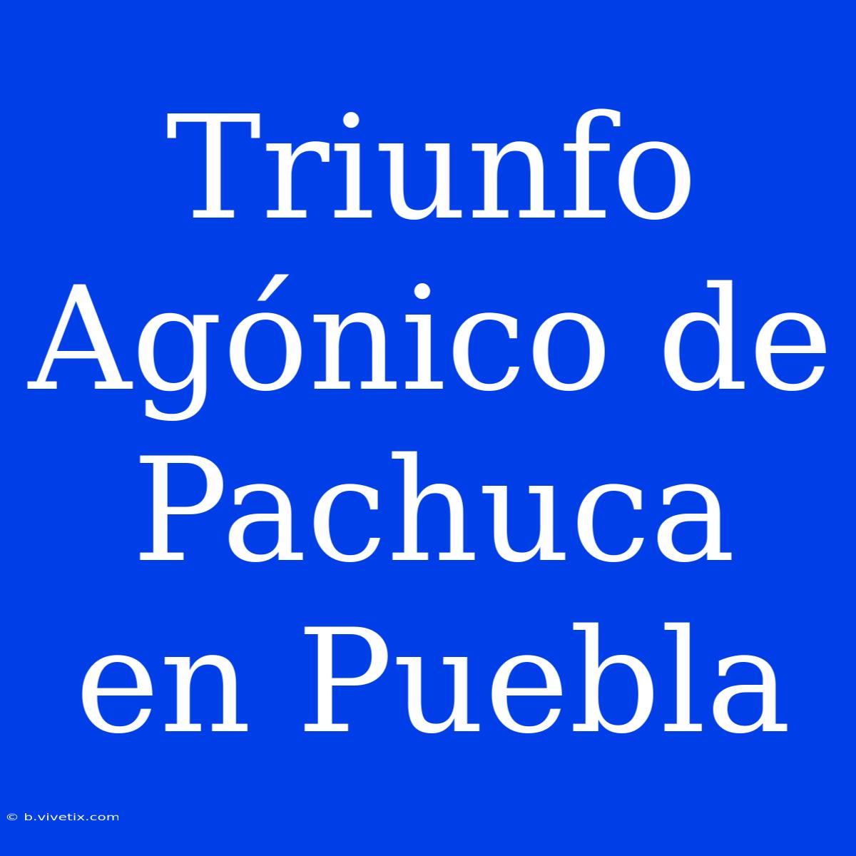 Triunfo Agónico De Pachuca En Puebla