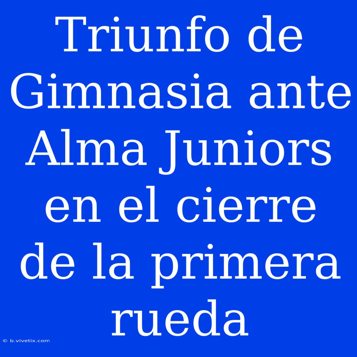 Triunfo De Gimnasia Ante Alma Juniors En El Cierre De La Primera Rueda