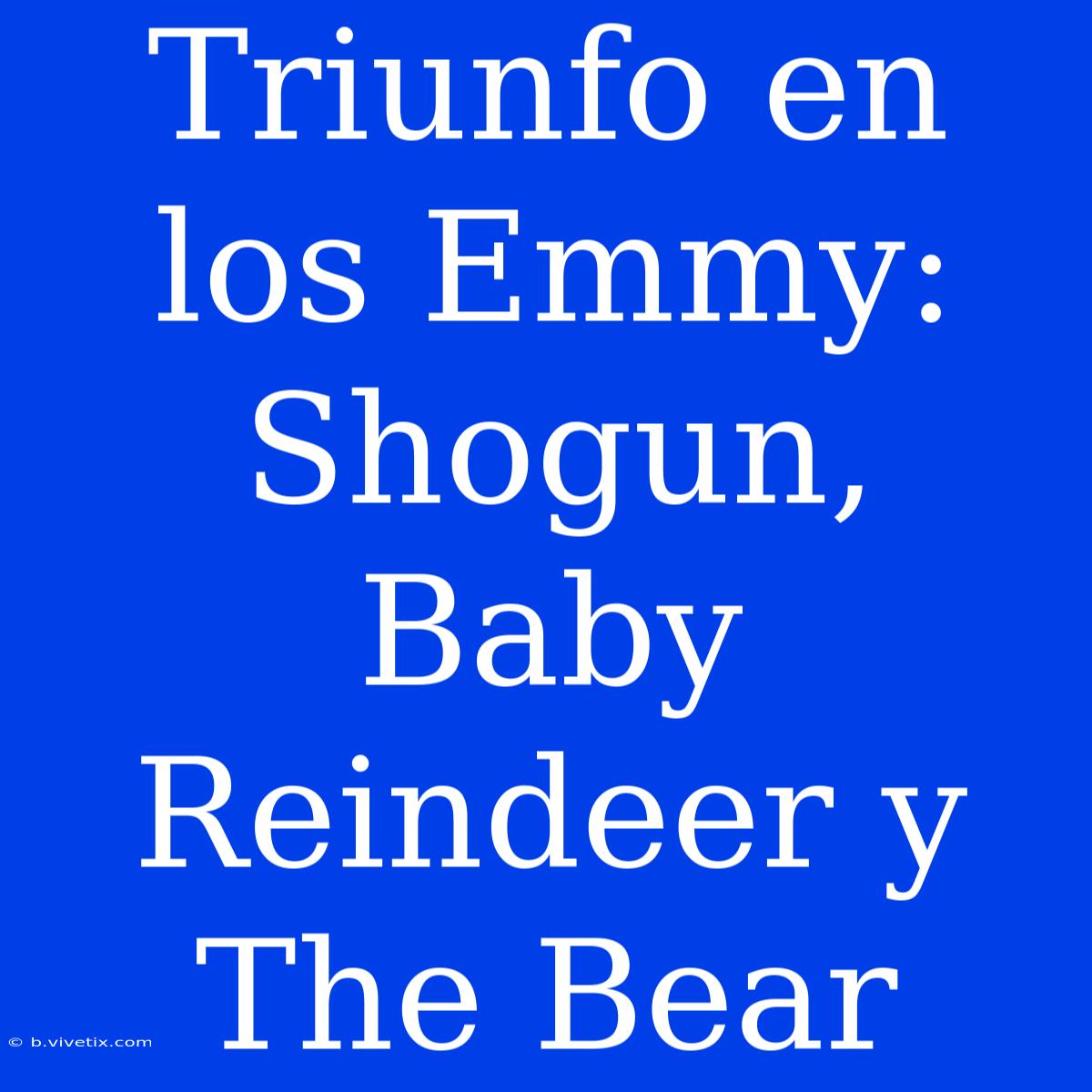 Triunfo En Los Emmy: Shogun, Baby Reindeer Y The Bear