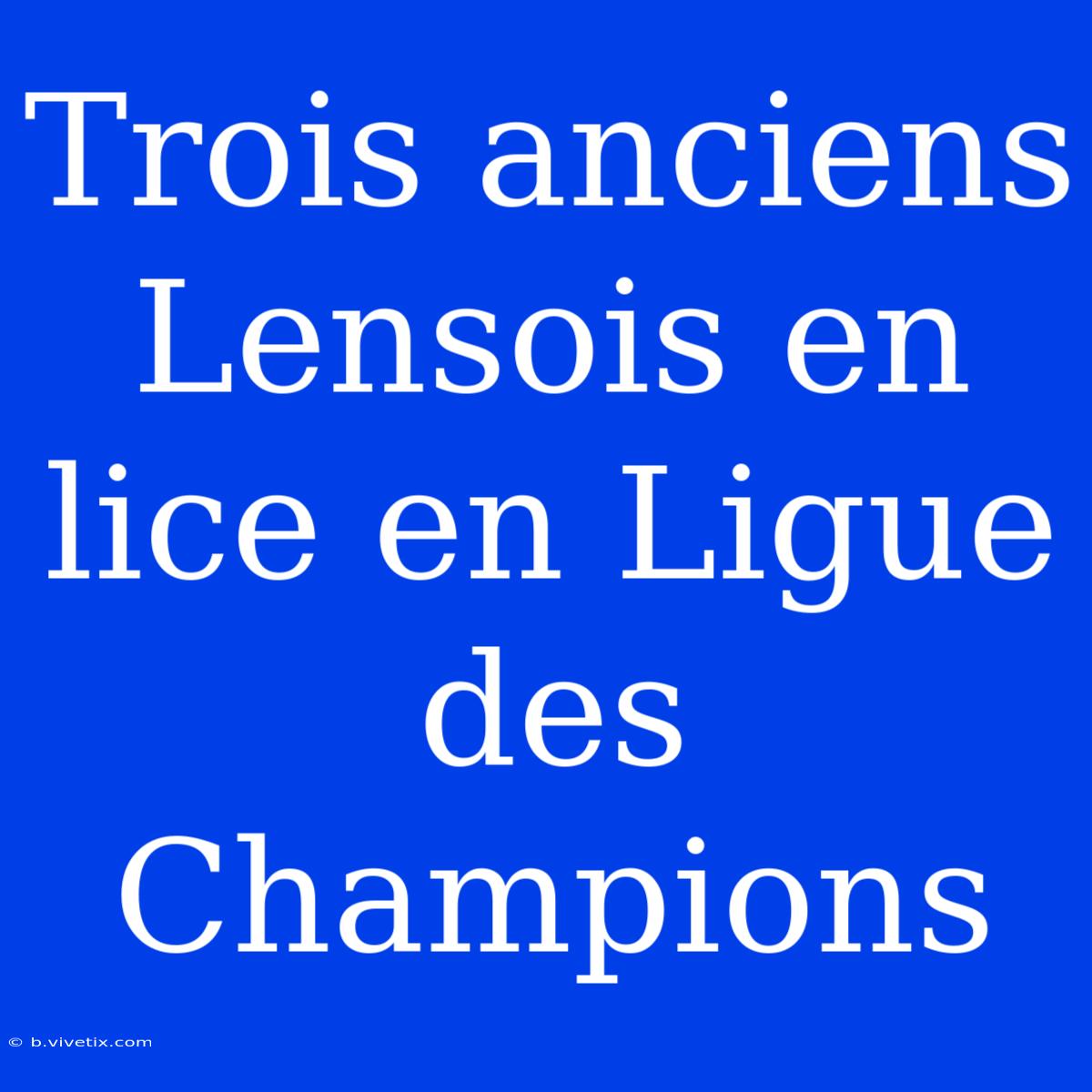 Trois Anciens Lensois En Lice En Ligue Des Champions