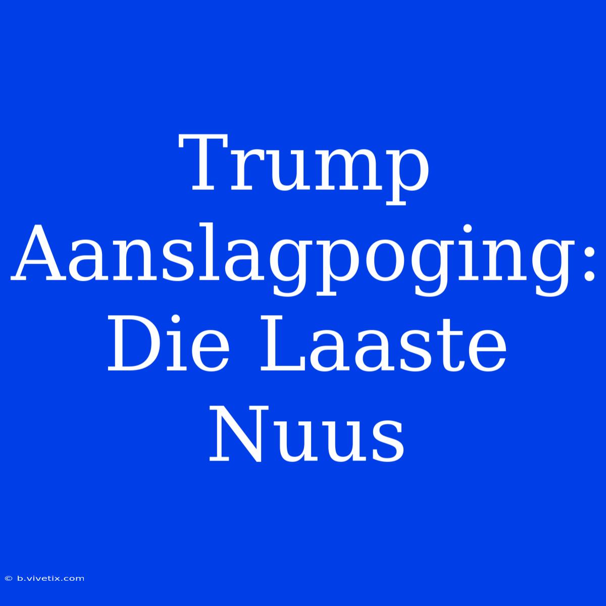 Trump Aanslagpoging: Die Laaste Nuus