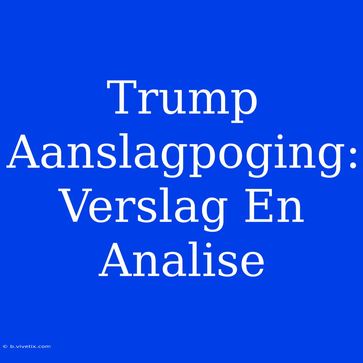 Trump Aanslagpoging: Verslag En Analise 