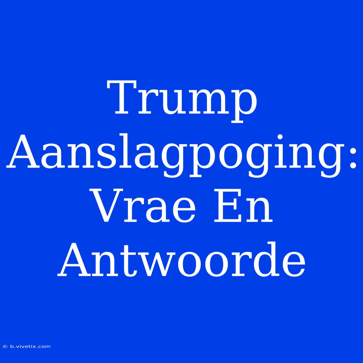 Trump Aanslagpoging: Vrae En Antwoorde