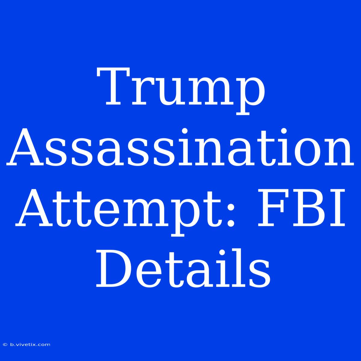 Trump Assassination Attempt: FBI Details