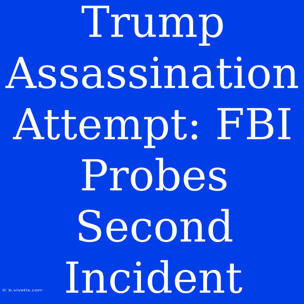 Trump Assassination Attempt: FBI Probes Second Incident