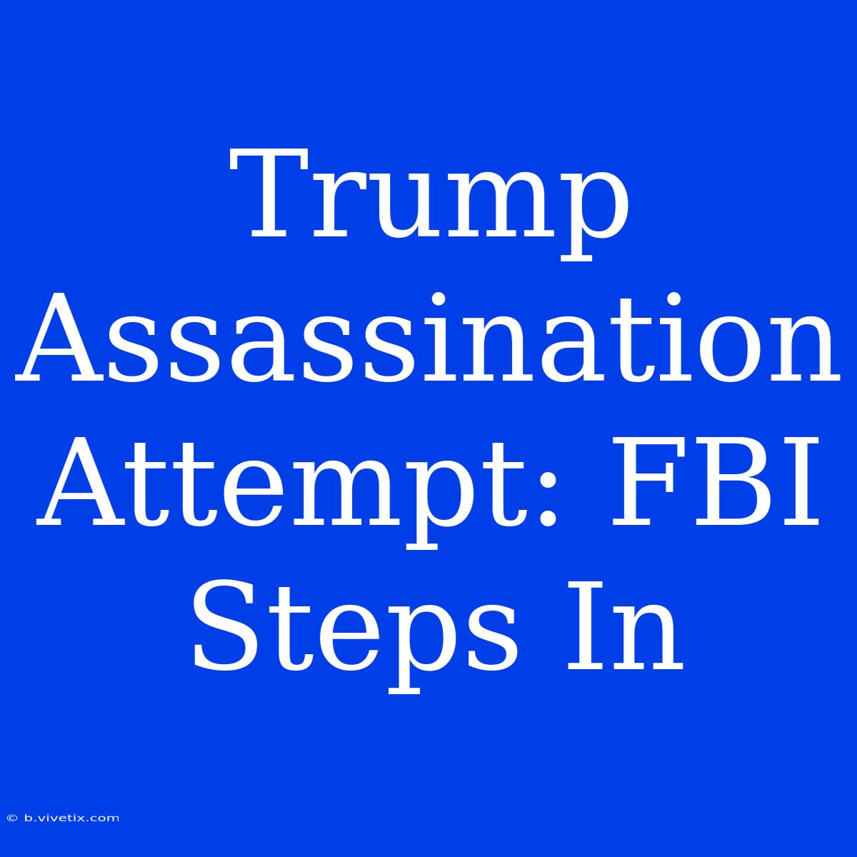 Trump Assassination Attempt: FBI Steps In 