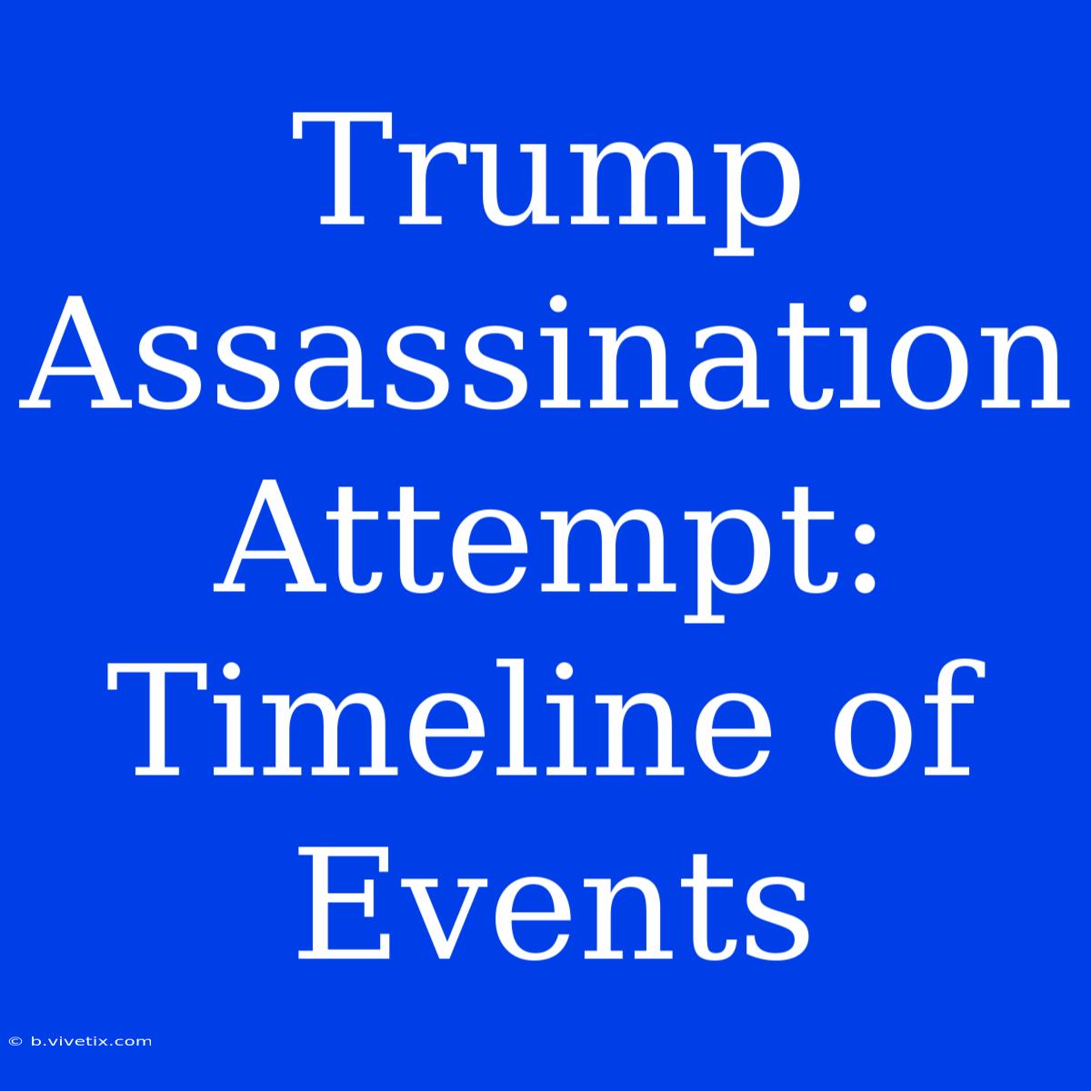 Trump Assassination Attempt: Timeline Of Events