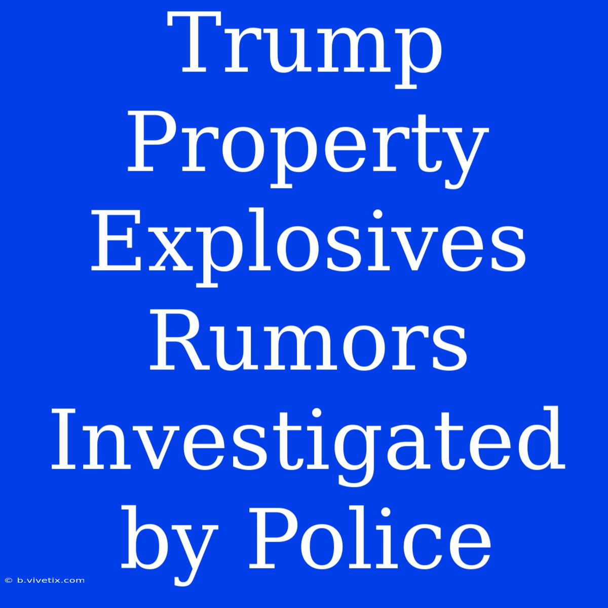 Trump Property Explosives Rumors Investigated By Police