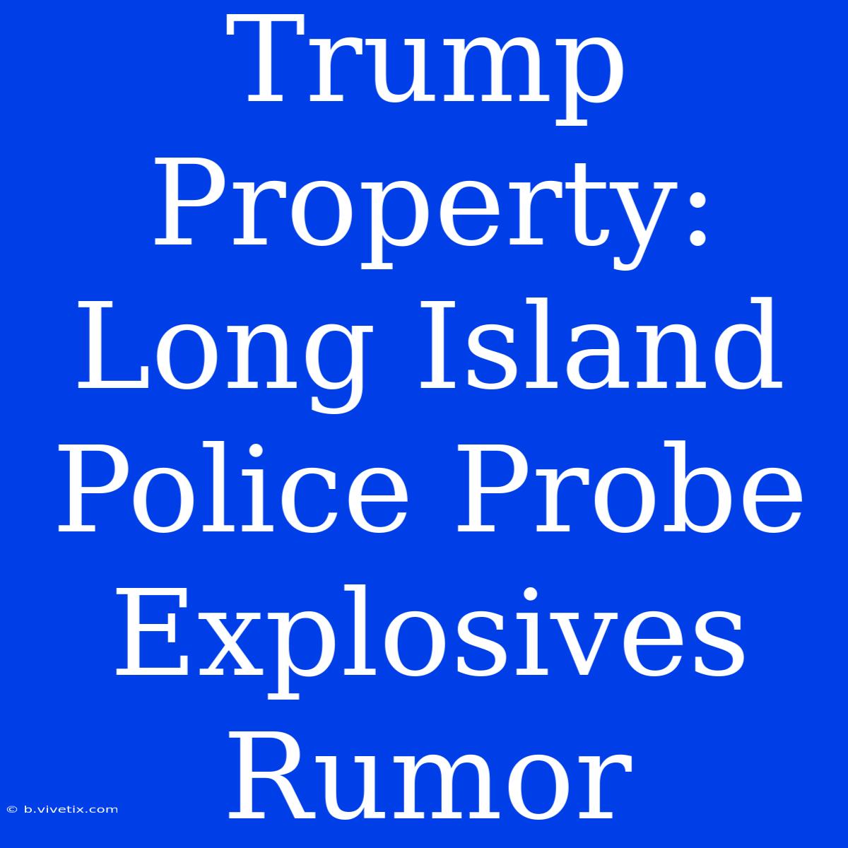 Trump Property: Long Island Police Probe Explosives Rumor