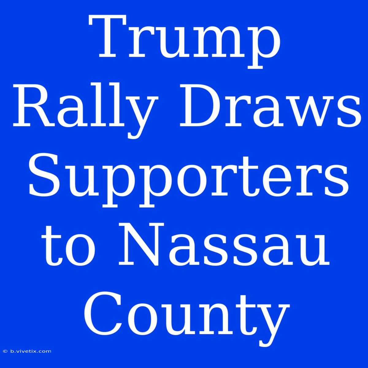 Trump Rally Draws Supporters To Nassau County