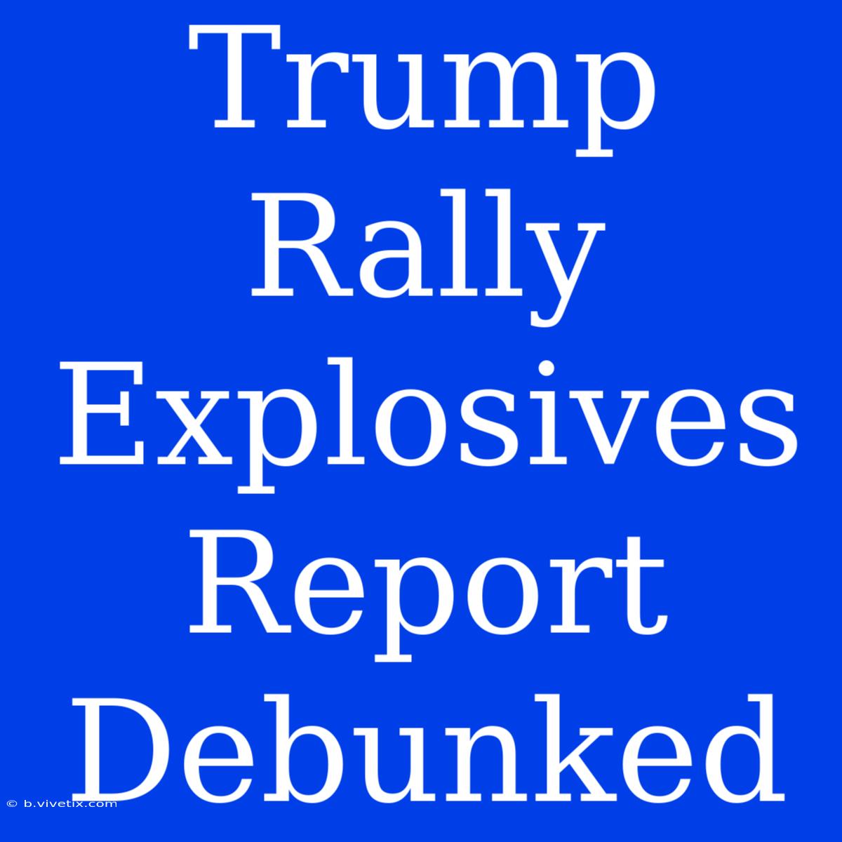 Trump Rally Explosives Report Debunked