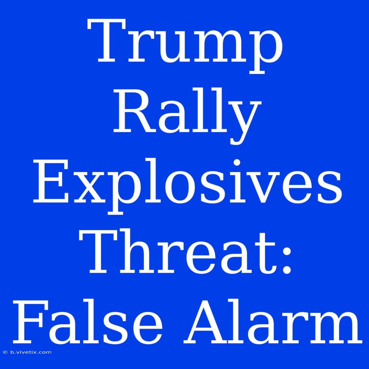 Trump Rally Explosives Threat: False Alarm