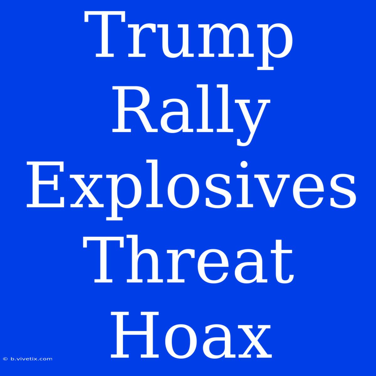 Trump Rally Explosives Threat Hoax