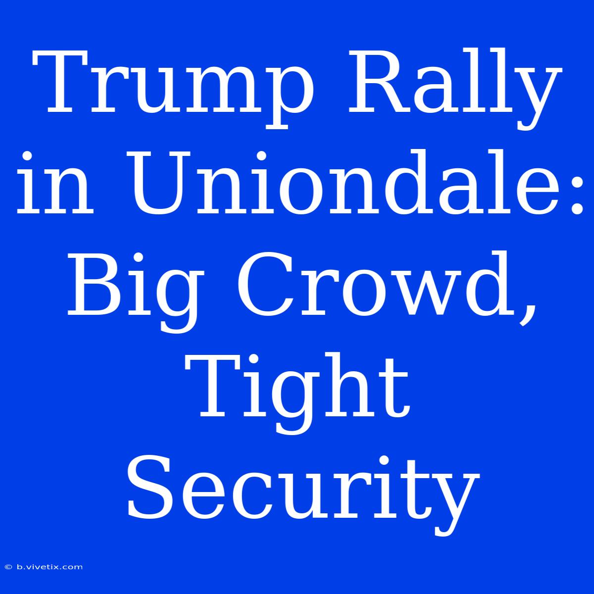 Trump Rally In Uniondale: Big Crowd, Tight Security