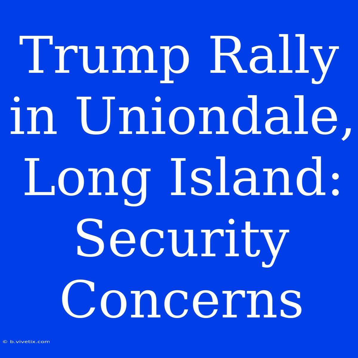 Trump Rally In Uniondale, Long Island: Security Concerns 