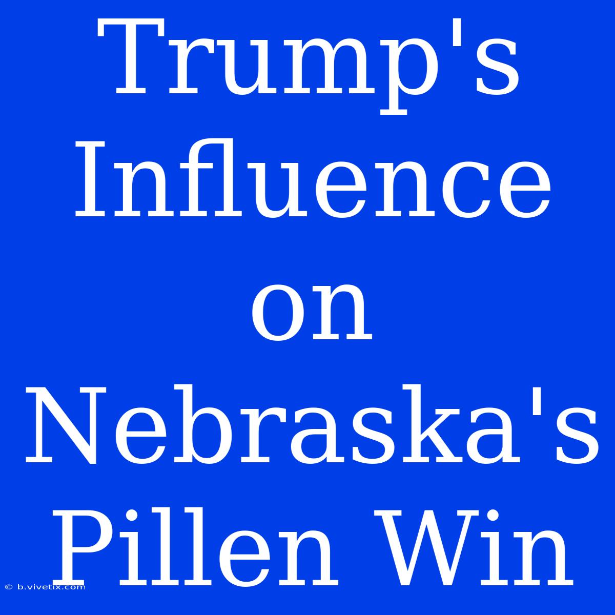 Trump's Influence On Nebraska's Pillen Win 