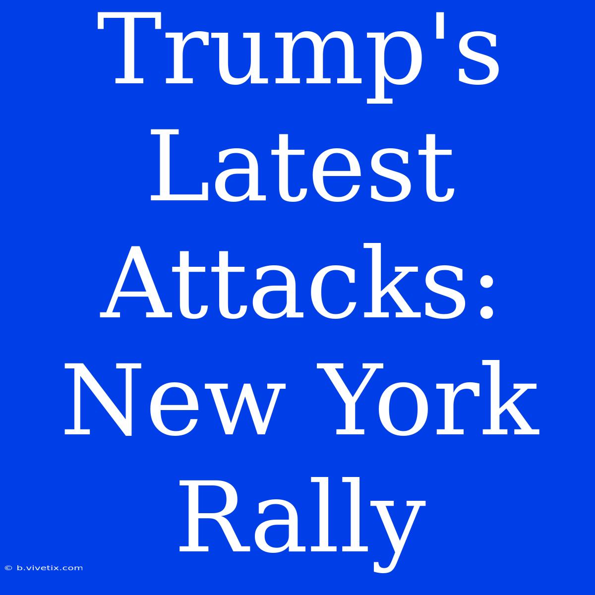 Trump's Latest Attacks: New York Rally