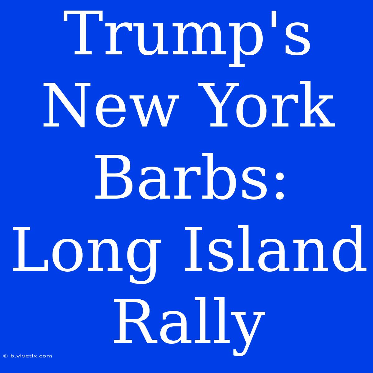 Trump's New York Barbs: Long Island Rally 